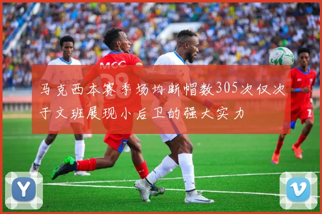 马克西本赛季场均断帽数305次仅次于文班展现小后卫的强大实力