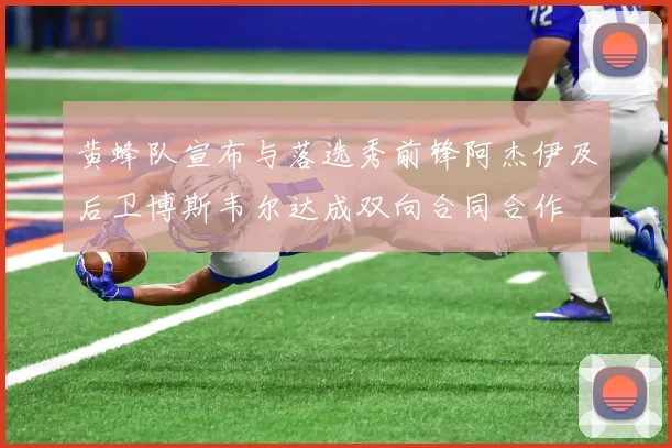 黄蜂队宣布与落选秀前锋阿杰伊及后卫博斯韦尔达成双向合同合作